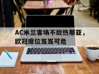 官网入口-AC米兰客场不敌热那亚，欧冠席位岌岌可危