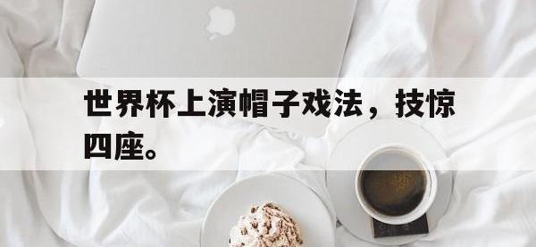 官网入口-世界杯上演帽子戏法，技惊四座。