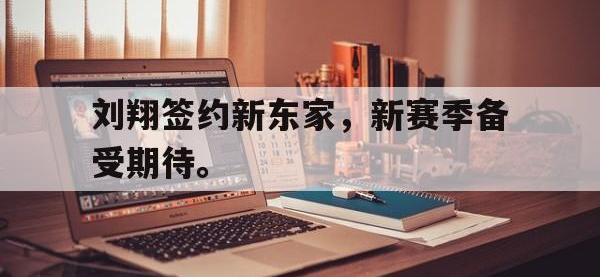 APP下载-刘翔签约新东家，新赛季备受期待。