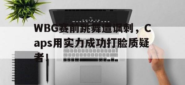 官网入口-WBG赛前跳舞遭讽刺，Caps用实力成功打脸质疑者！