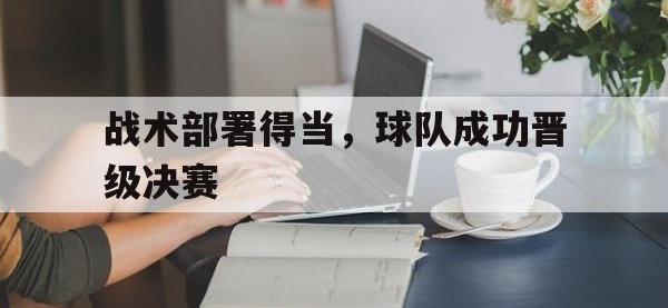 米兰体育入口-战术部署得当，球队成功晋级决赛