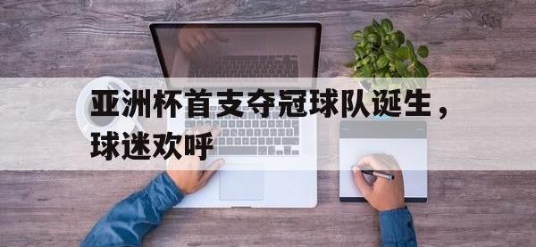 AC Milan Sports-亚洲杯首支夺冠球队诞生，球迷欢呼